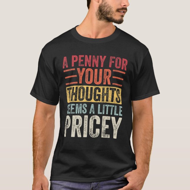 A Penny For Your Thoughts Seems A Little Pricey | T-Shirt (Front)