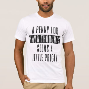 A Penny for Your Thoughts Seems a Little Pricey T-Shirt