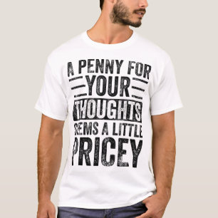 A Penny For Your Thoughts Seems A Little Pricey T-Shirt