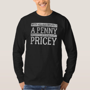 A Penny For Your Thoughts Seems A Little Pricey T-Shirt