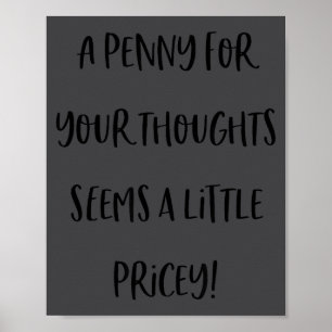 A Penny For Your Thoughts Seems Pricey Funny Sarca Poster