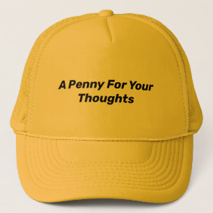 A PENNY FOR YOUR THOUGHTS TRUCKER HAT