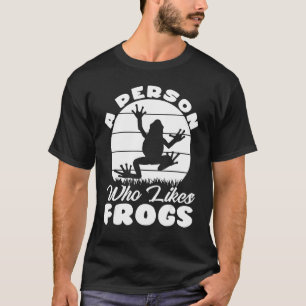 A Person Who Likes Frogs I Toad I Frog T-Shirt