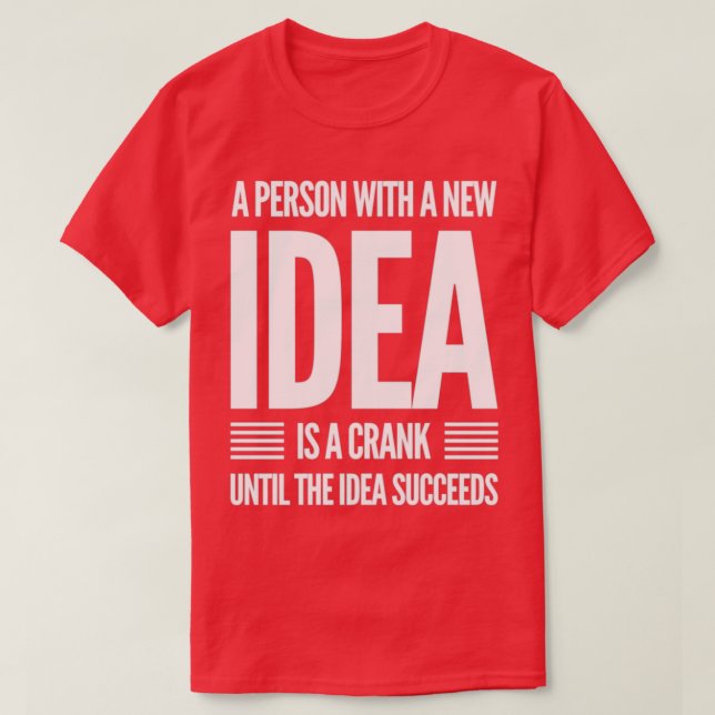 A Person With A New Idea Is A crank Until The Idea T-Shirt (Design Front)