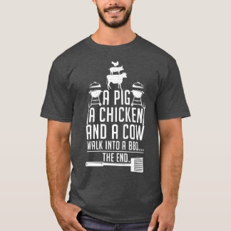 A Pig A Chicken And A Cow Walk Into A Bbq The End  T-Shirt