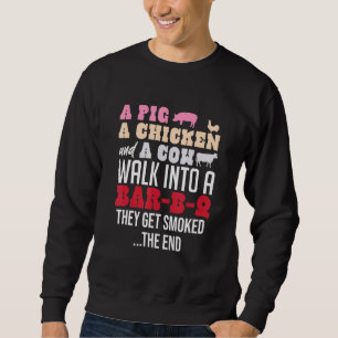 A Pig Chicken and Cow Walk Into A Bar-B-Q The End_ Sweatshirt