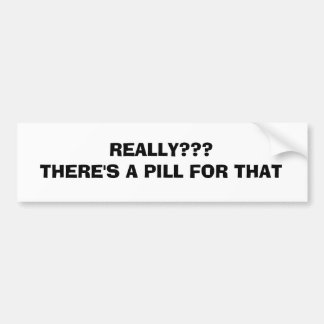 A PILL FOR THAT BUMPER STICKER