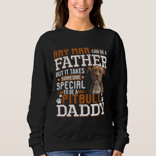 A Pitbull Daddy Any Man Can Be A Father  Dad Men Sweatshirt (Front)
