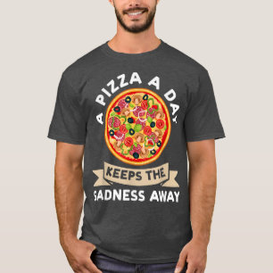 a pizza a day keeps the sadness away pizzas pizzam T-Shirt