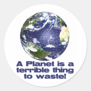 A Planet is a terrible thing to waste Classic Round Sticker