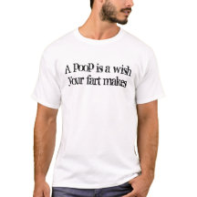 "A poop is a wish your fart makes" tee