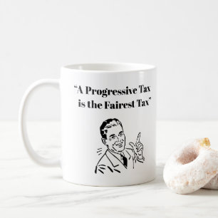 A Progressive Tax is the Fairest Tax Coffee Mug