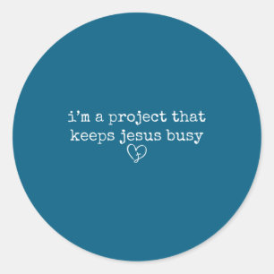 A project that keeps jesus busy funny faith classic round sticker