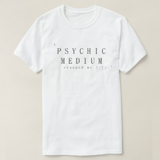 A Psychic Medium Changed My Life T-Shirt