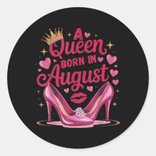 A Queen Born In August Happy Birthday To Me High H Classic Round Sticker