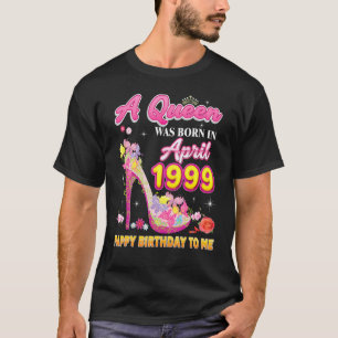A Queen Was Born In April 1999 Happy Birthday To M T-Shirt