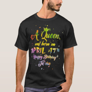 A Queen Was Born in April , April 17th Birthday T-Shirt