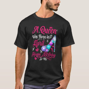 A Queen Was Born In April Birthday For Women Girl T-Shirt
