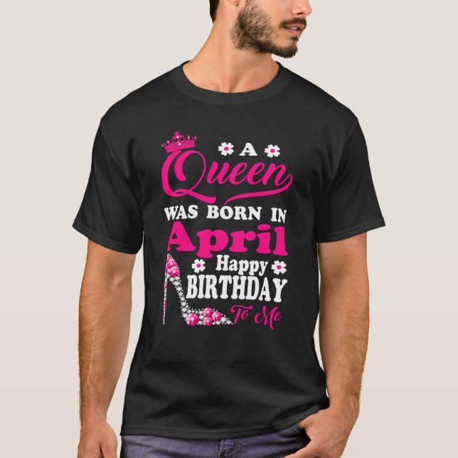 A Queen Was Born in April Birthday To Me Diamond s T-Shirt (Front)