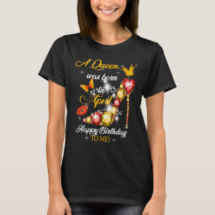 A Queen was Born In April Happy Birthday To Me T-Shirt