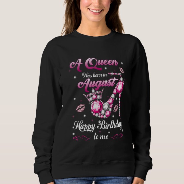A Queen Was Born In August Happy Birthday To Me Hi Sweatshirt (Front)