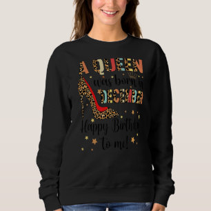 A Queen Was Born In December Happy Birthday To Me Sweatshirt