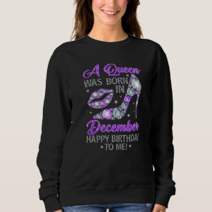 A Queen Was Born In December Happy Birthday To Me Sweatshirt