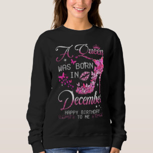 A Queen Was Born In December Happy Birthday To Me Sweatshirt