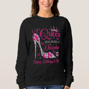 A Queen Was Born In December Happy Birthday To Me Sweatshirt