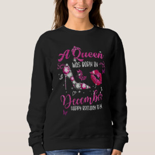 A Queen Was Born In December Happy Birthday To Me Sweatshirt