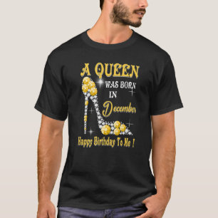A Queen Was Born in December Happy Birthday To Me T-Shirt