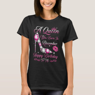 A Queen Was Born in December Happy Birthday To Me  T-Shirt