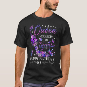 A Queen Was Born In December Happy Birthday To Me  T-Shirt