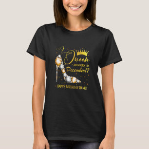 A Queen Was Born In December Happy Birthday To Me  T-Shirt