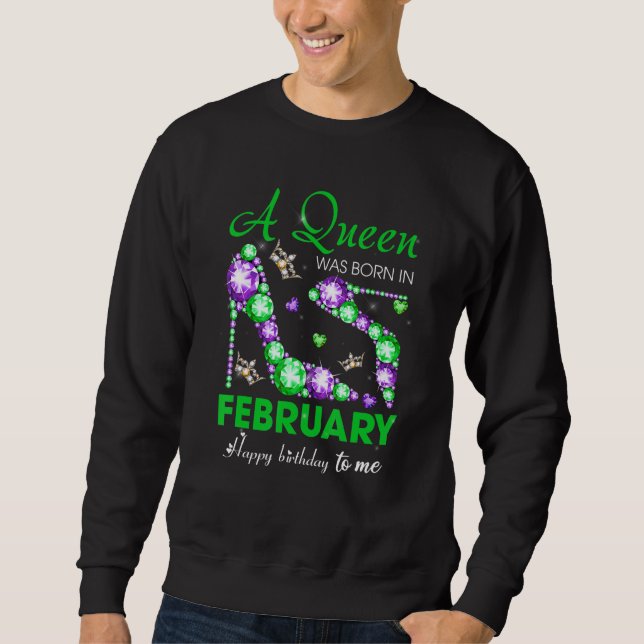 A Queen Was Born In February Happy Birthday To Me  Sweatshirt (Front)