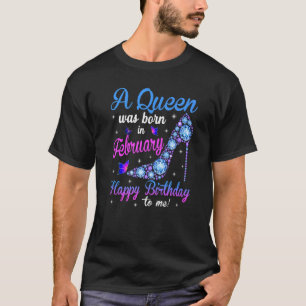 A Queen Was Born In February Happy Birthday To Me  T-Shirt
