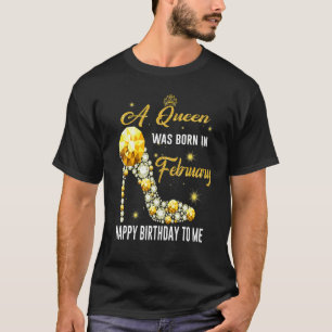 A Queen Was Born In February Happy Birthday To Me T-Shirt
