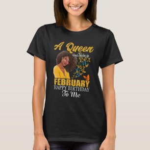 A Queen Was Born In February Happy Birthday To Me T-Shirt
