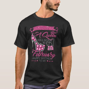 A Queen Was Born In February Happy Birthday To Me T-Shirt