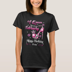 A Queen Was Born In February Happy Birthday To Me T-Shirt