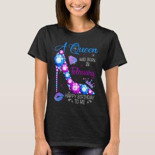 A Queen Was Born In February Happy Birthday To Me T-Shirt