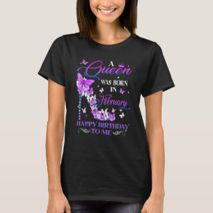 A Queen Was Born In February Happy Birthday To Me T-Shirt