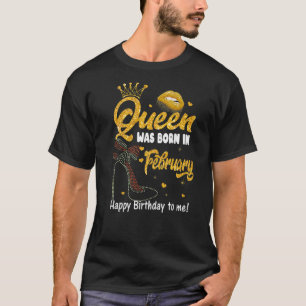 A Queen Was Born In February Happy Birthday To Me T-Shirt
