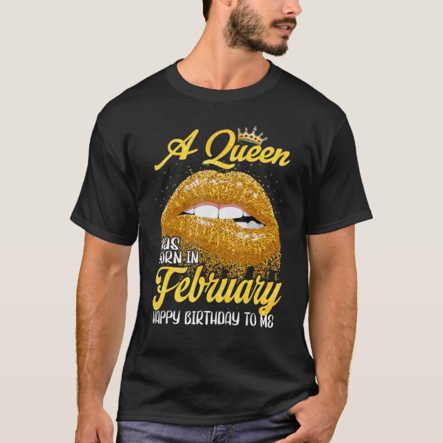 A Queen Was Born In February Happy Birthday To Me  T-Shirt (Front)