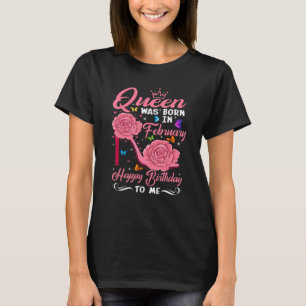 A Queen Was Born In February Happy Birthday To Me T-Shirt