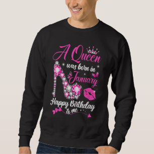 A Queen Was Born In January Happy Birthday To Me H Sweatshirt