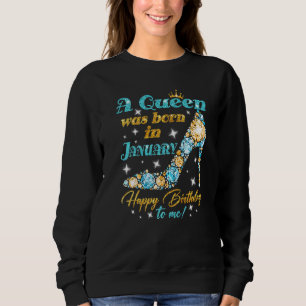 A Queen Was Born In January Happy Birthday To Me H Sweatshirt