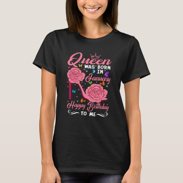 A Queen Was Born In January Happy Birthday To Me H T-Shirt (Front)