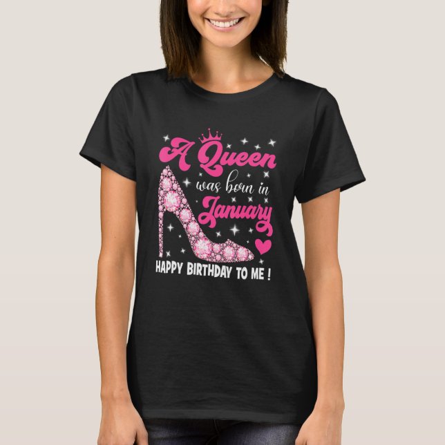 A Queen Was Born In January Happy Birthday To Me H T-Shirt (Front)