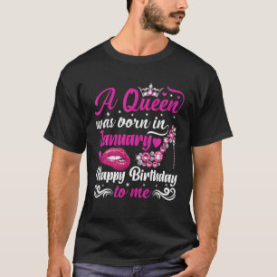 A Queen Was Born In January Happy Birthday To Me H T-Shirt